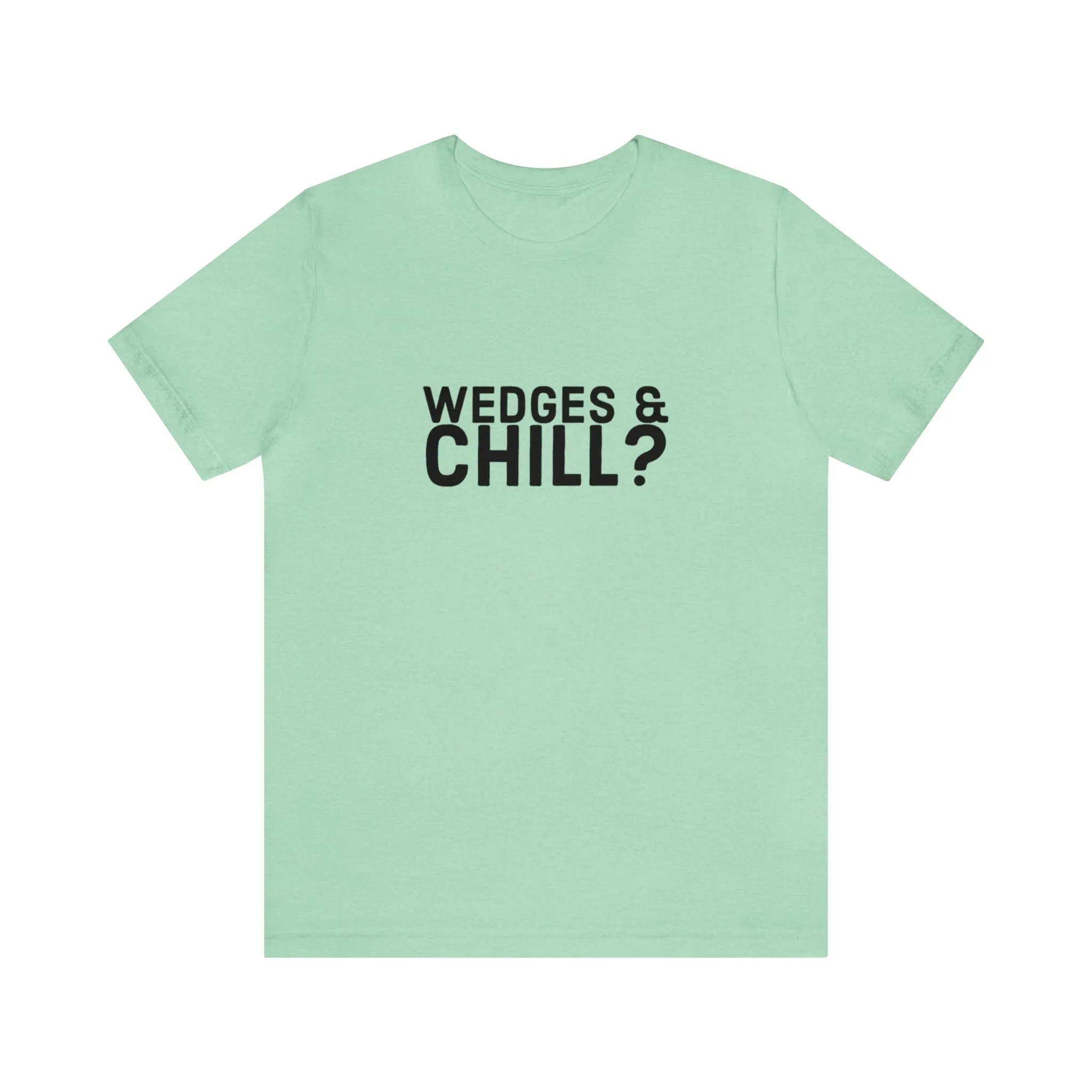 WEDGES & CHILL? Tee